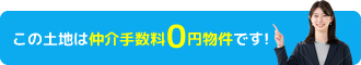 この土地は仲介手数料0円物件です!
